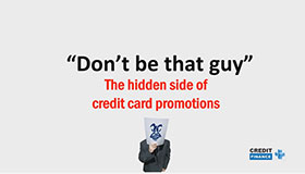 Don't be that Guy; the hidden side of credit card promotions
